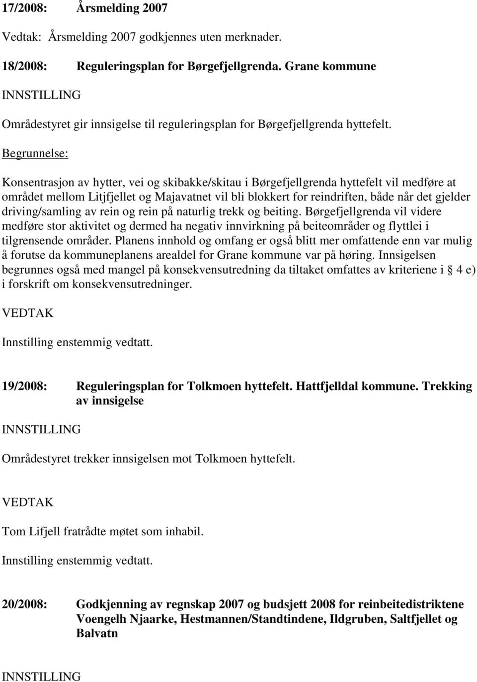 Begrunnelse: Konsentrasjon av hytter, vei og skibakke/skitau i Børgefjellgrenda hyttefelt vil medføre at området mellom Litjfjellet og Majavatnet vil bli blokkert for reindriften, både når det