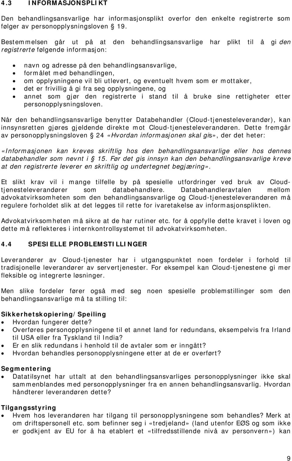 vil bli utlevert, og eventuelt hvem som er mottaker, det er frivillig å gi fra seg opplysningene, og annet som gjør den registrerte i stand til å bruke sine rettigheter etter personopplysningsloven.