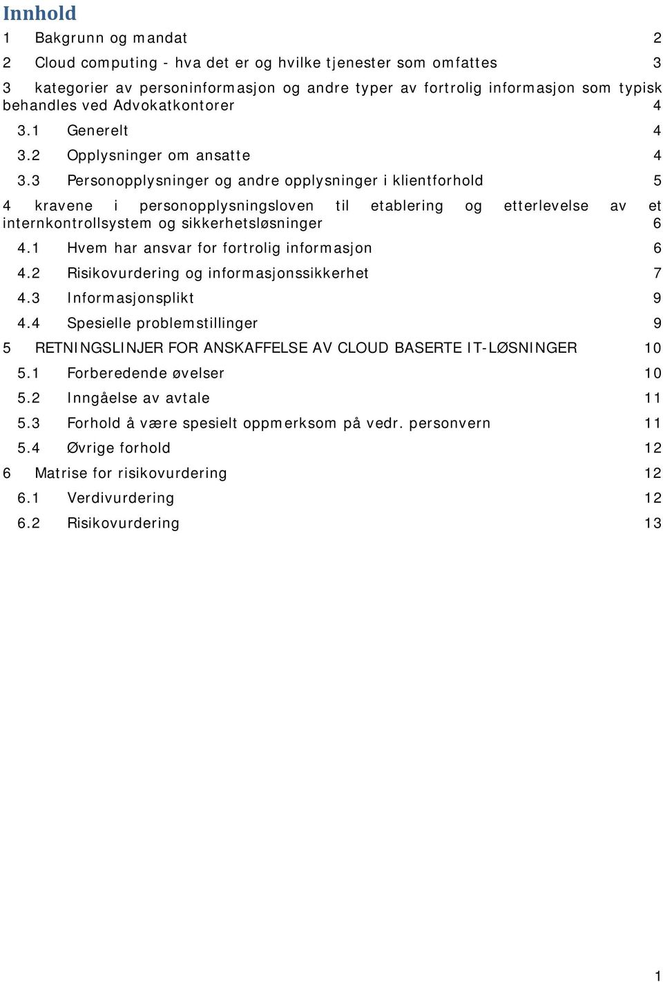 3 Personopplysninger og andre opplysninger i klientforhold 5 4 kravene i personopplysningsloven til etablering og etterlevelse av et internkontrollsystem og sikkerhetsløsninger 6 4.