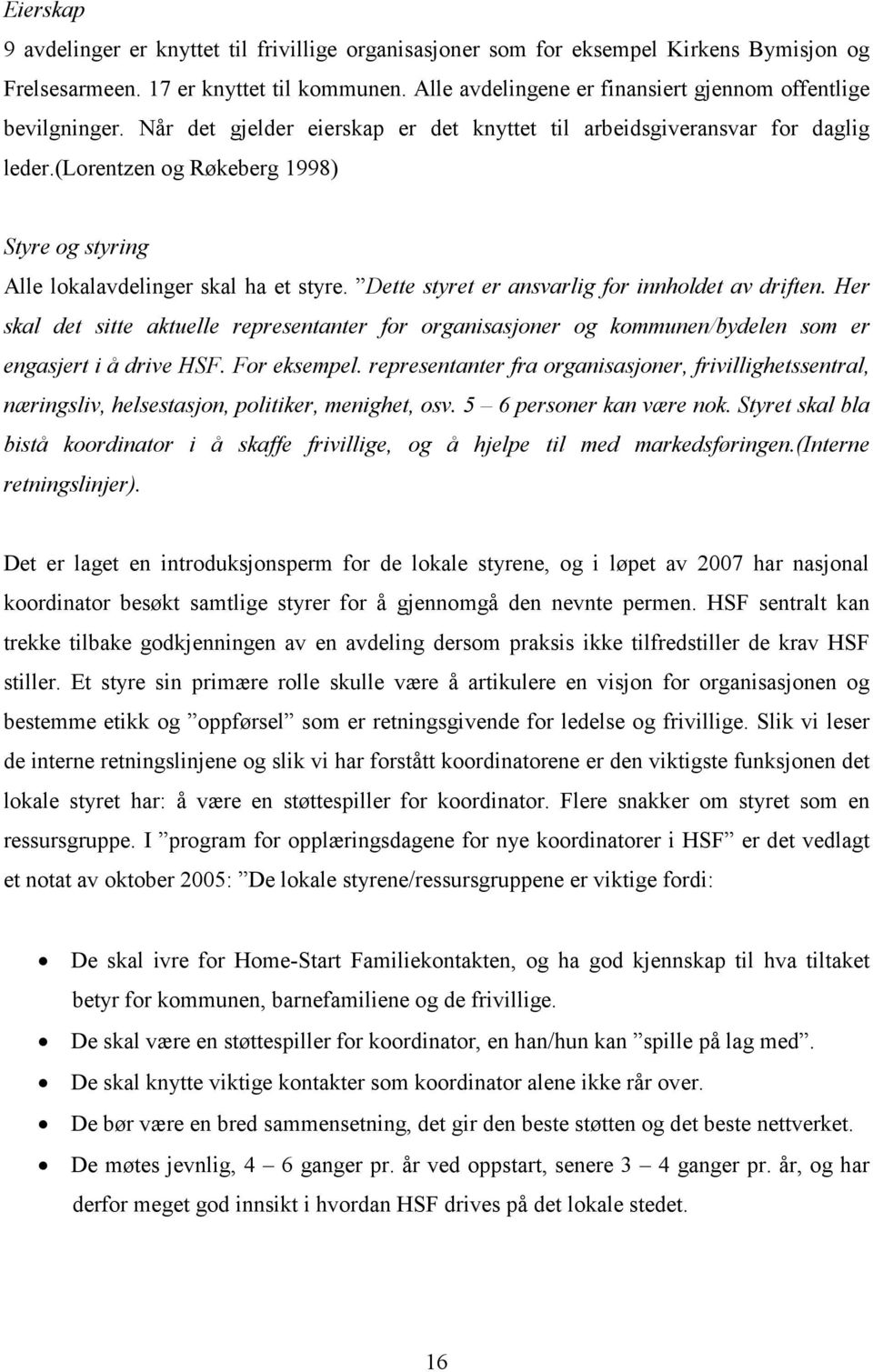 (lorentzen og Røkeberg 1998) Styre og styring Alle lokalavdelinger skal ha et styre. Dette styret er ansvarlig for innholdet av driften.