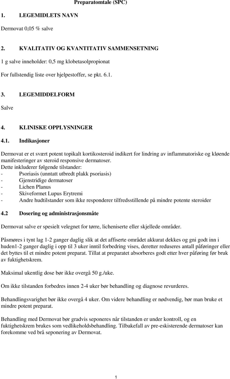 g salve inneholder: 0,5 mg klobetasolpropionat For fullstendig liste over hjelpestoffer, se pkt. 6.1.