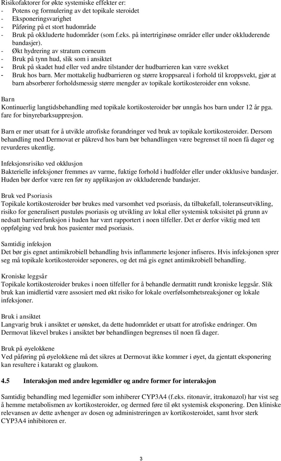 - Økt hydrering av stratum corneum - Bruk på tynn hud, slik som i ansiktet - Bruk på skadet hud eller ved andre tilstander der hudbarrieren kan være svekket - Bruk hos barn.