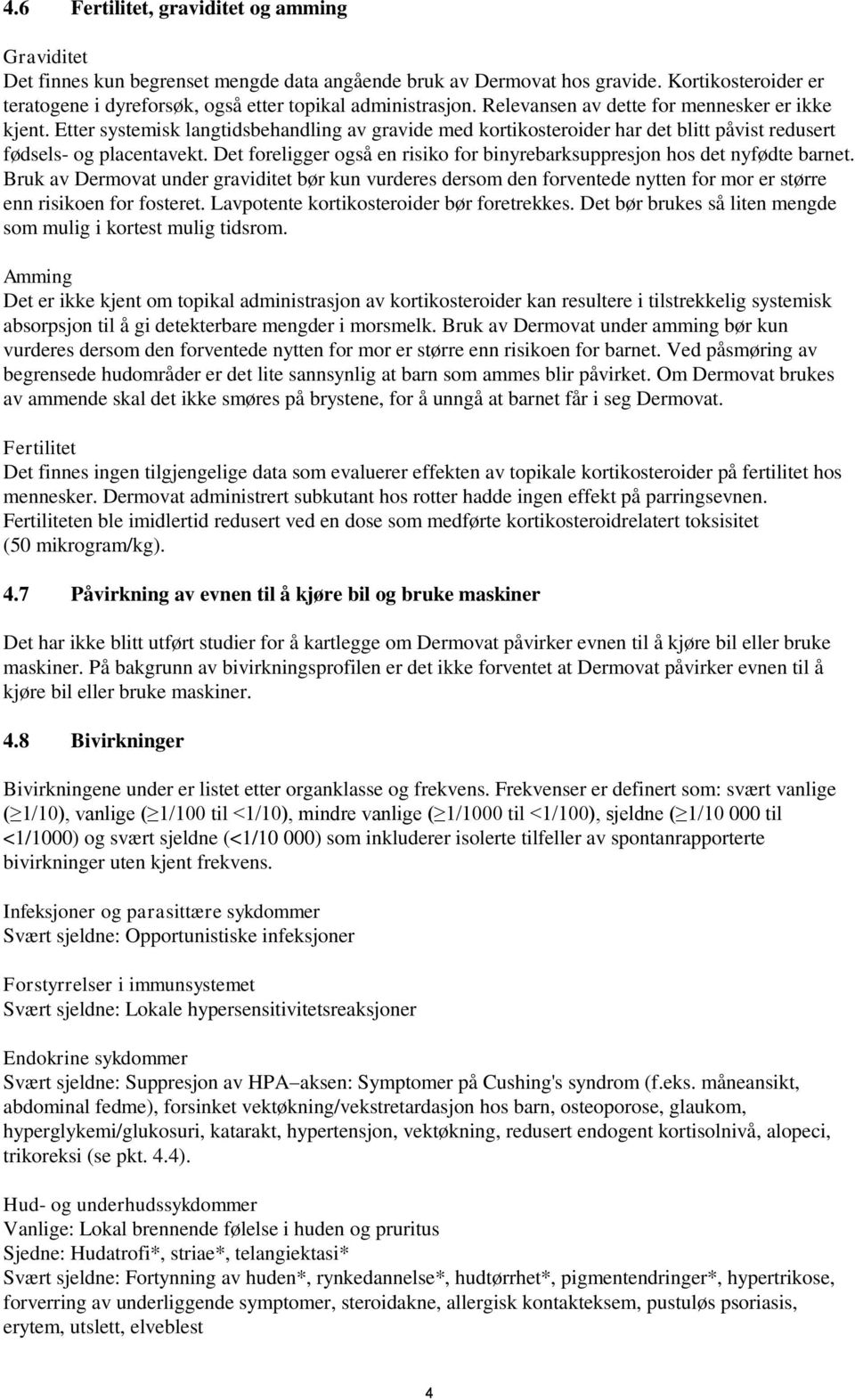 Etter systemisk langtidsbehandling av gravide med kortikosteroider har det blitt påvist redusert fødsels- og placentavekt.