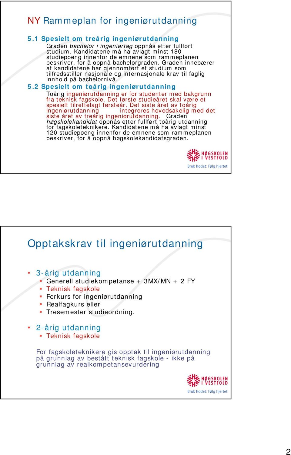 Graden innebærer at kandidatene har gjennomført et studium som tilfredsstiller nasjonale og internasjonale krav til faglig innhold på bachelornivå. 5.