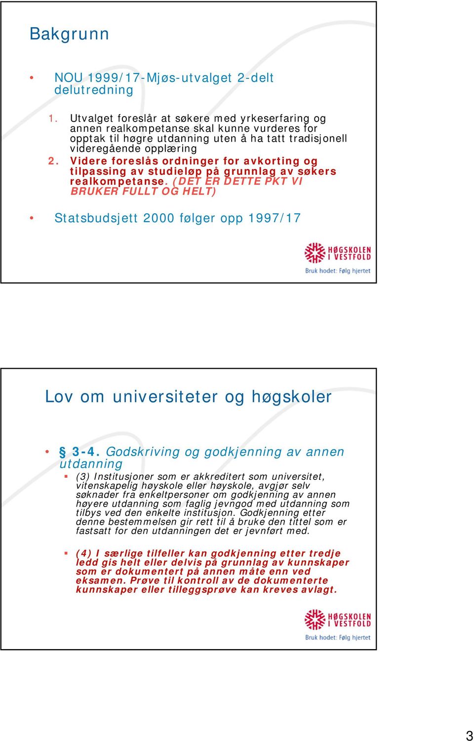 Videre foreslås ordninger for avkorting og tilpassing av studieløp på grunnlag av søkers realkompetanse.