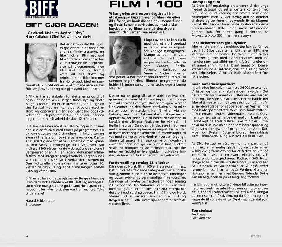 Som vanlig har vi internasjonale førpremierer på programmet, men BIFF skal først og fremst være alt det flotte og originale som ikke kommer fra Hollywood.