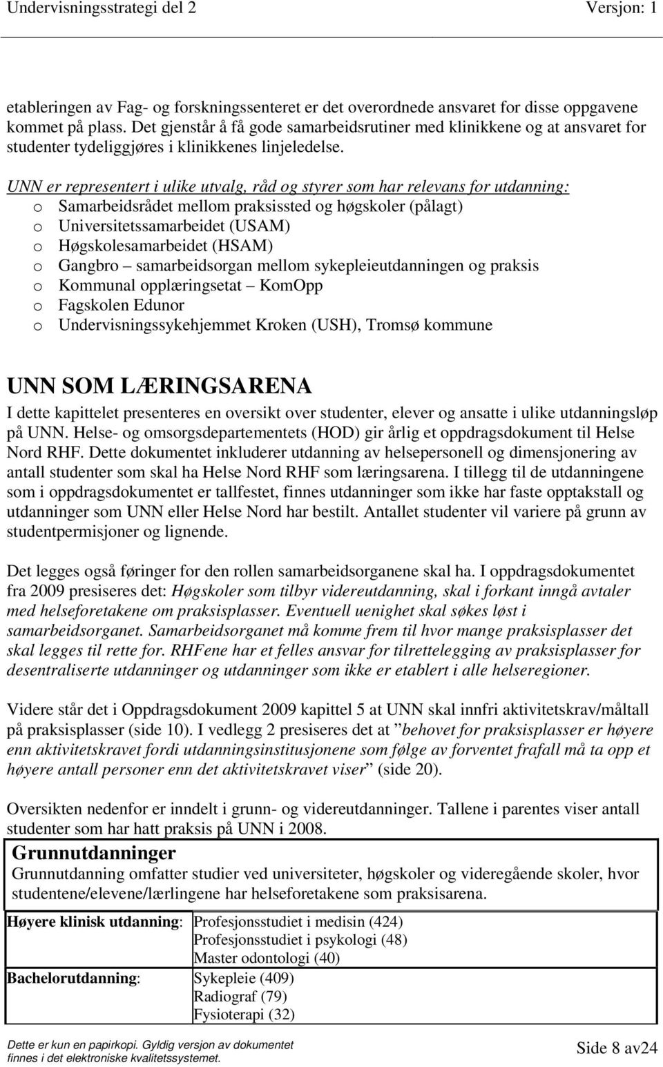 UNN er representert i ulike utvalg, råd og styrer som har relevans for utdanning: o Samarbeidsrådet mellom praksissted og høgskoler (pålagt) o Universitetssamarbeidet (USAM) o Høgskolesamarbeidet