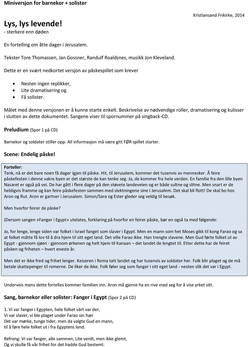 Målet med denne versjonen er å kunne starte enkelt. Beskrivelse av nødvendige roller, dramatisering og kulisser i slutten av dette dokumentet. Sangene viser til spornummer på singback-cd.