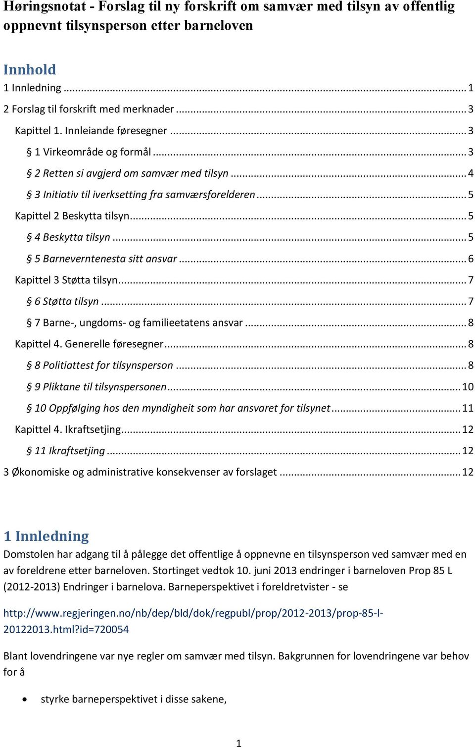 .. 5 4 Beskytta tilsyn... 5 5 Barneverntenesta sitt ansvar... 6 Kapittel 3 Støtta tilsyn... 7 6 Støtta tilsyn... 7 7 Barne-, ungdoms- og familieetatens ansvar... 8 Kapittel 4. Generelle føresegner.