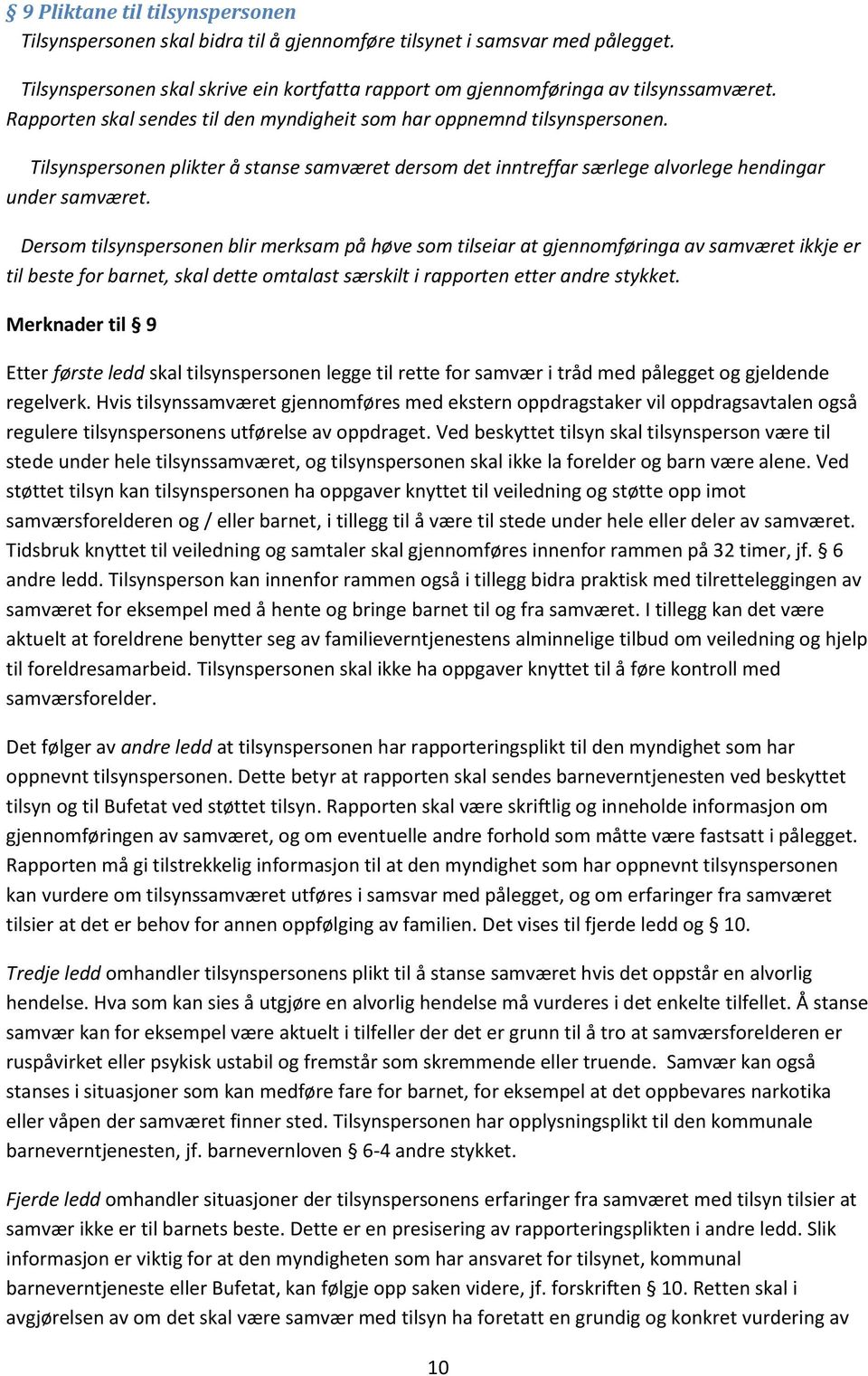 Dersom tilsynspersonen blir merksam på høve som tilseiar at gjennomføringa av samværet ikkje er til beste for barnet, skal dette omtalast særskilt i rapporten etter andre stykket.