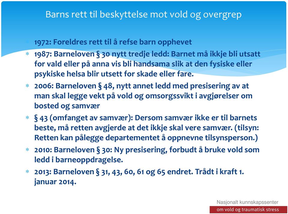 2006: Barneloven 48, nytt annet ledd med presisering av at man skal legge vekt på vold og omsorgssvikt i avgjørelser om bosted og samvær 43 (omfanget av samvær): Dersom samvær ikke er til