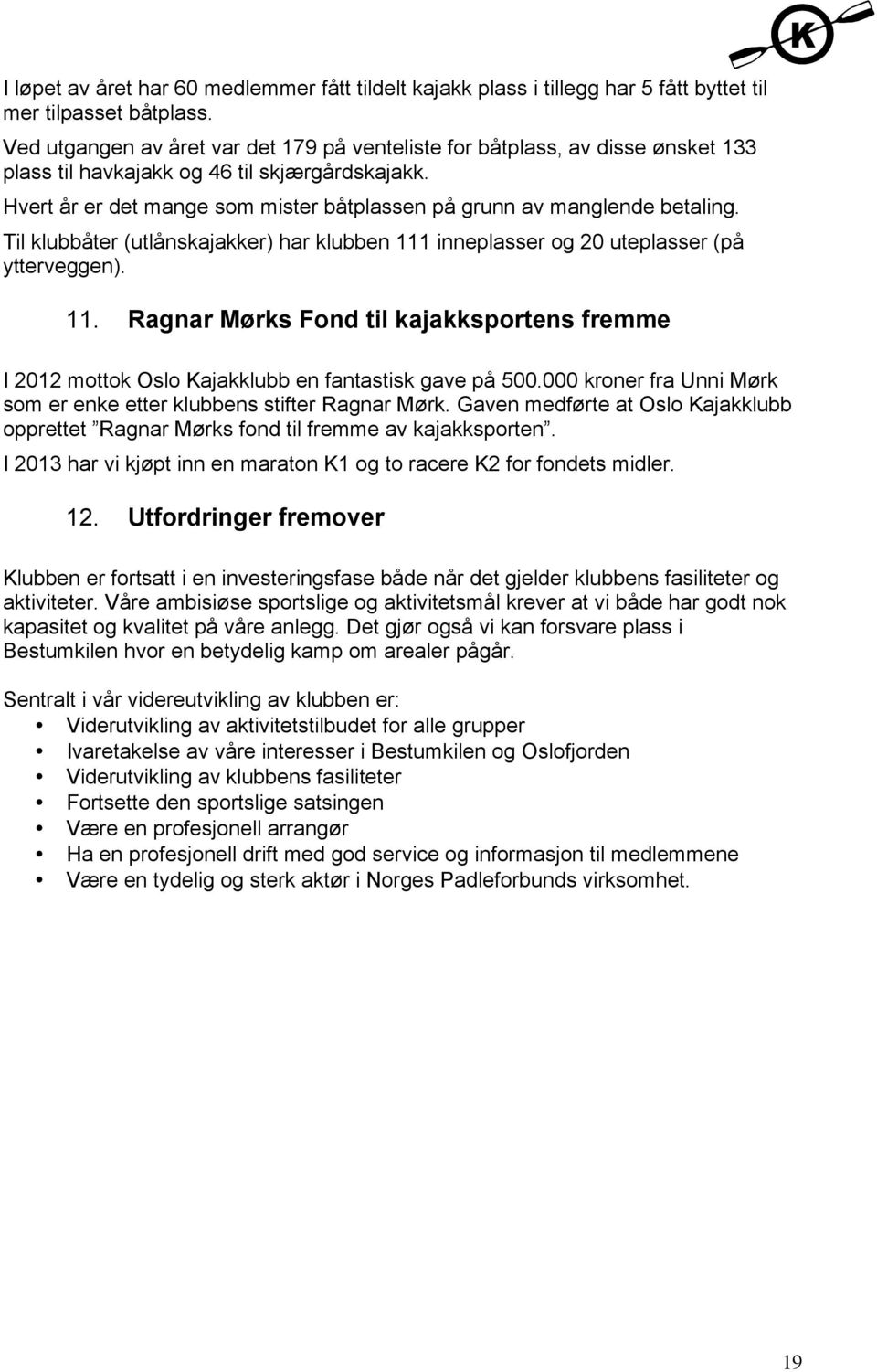 Hvert år er det mange som mister båtplassen på grunn av manglende betaling. Til klubbåter (utlånskajakker) har klubben 111