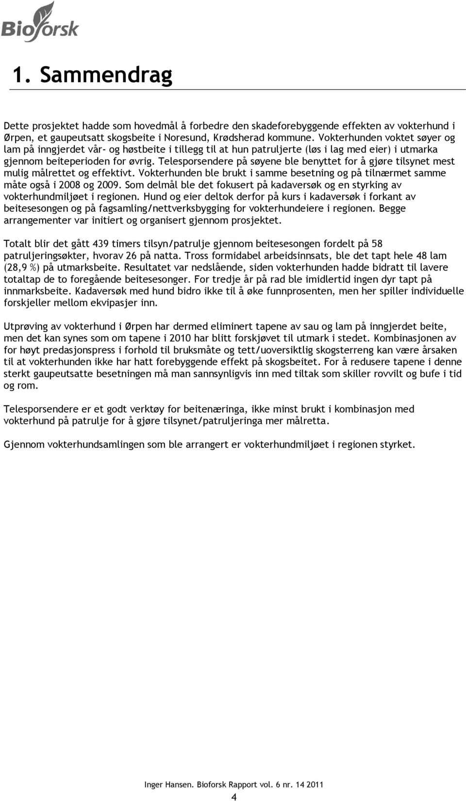 Telesporsendere på søyene ble benyttet for å gjøre tilsynet mest mulig målrettet og effektivt. Vokterhunden ble brukt i samme besetning og på tilnærmet samme måte også i 2008 og 2009.