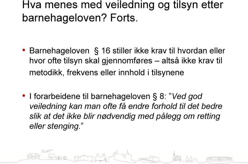 ikke krav til metodikk, frekvens eller innhold i tilsynene I forarbeidene til barnehageloven 8: