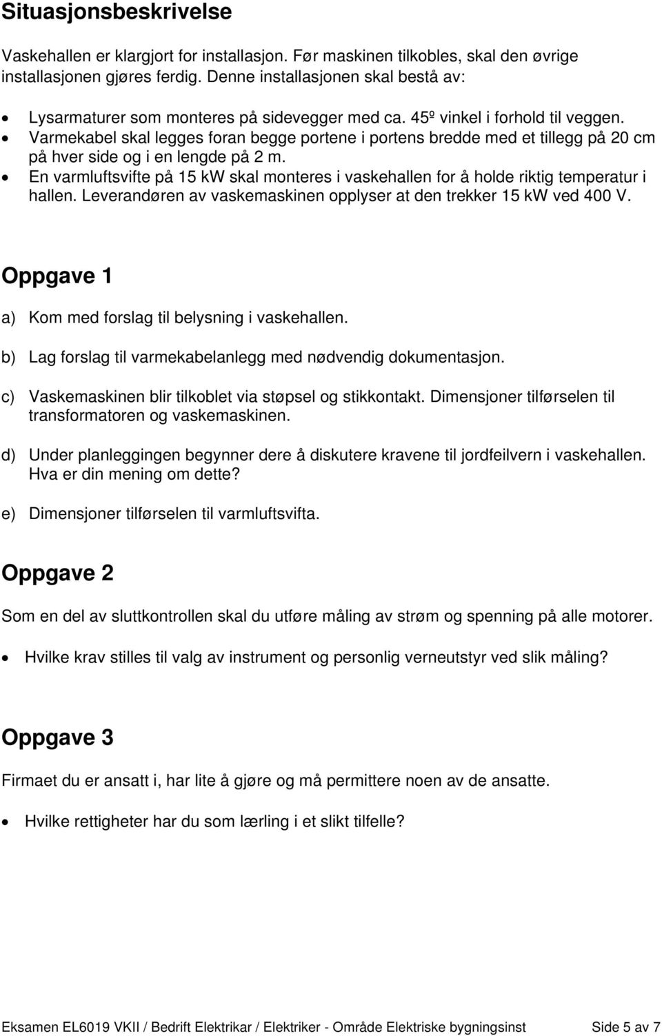 Varmekabel skal legges foran begge portene i portens bredde med et tillegg på 20 cm på hver side og i en lengde på 2 m.