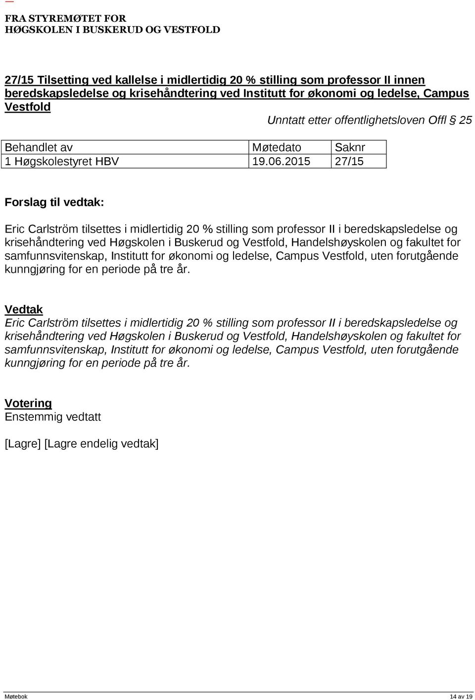 2015 27/15 Eric Carlström tilsettes i midlertidig 20 % stilling som professor II i beredskapsledelse og krisehåndtering ved Høgskolen i Buskerud og Vestfold, Handelshøyskolen og fakultet for