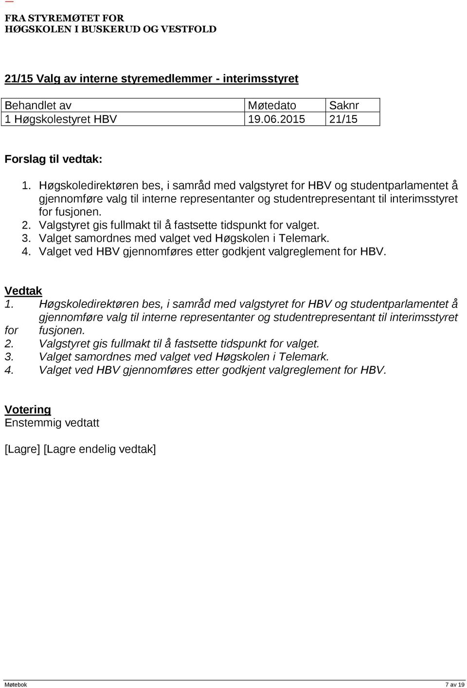Valgstyret gis fullmakt til å fastsette tidspunkt for valget. 3. Valget samordnes med valget ved Høgskolen i Telemark. 4. Valget ved HBV gjennomføres etter godkjent valgreglement for HBV. 1.