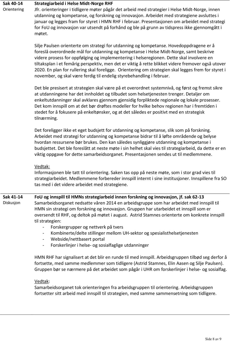 Arbeidet med strategiene avsluttes i januar og legges fram for styret i HMN RHF i februar.