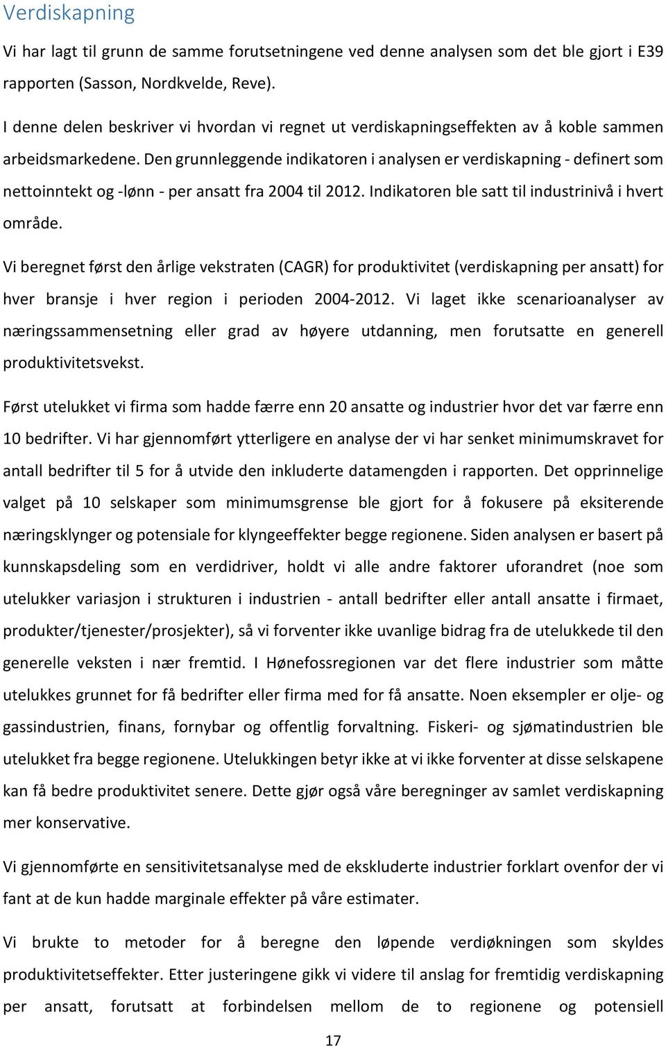 Den grunnleggende indikatoren i analysen er verdiskapning - definert som nettoinntekt og -lønn - per ansatt fra 2004 til 2012. Indikatoren ble satt til industrinivå i hvert område.