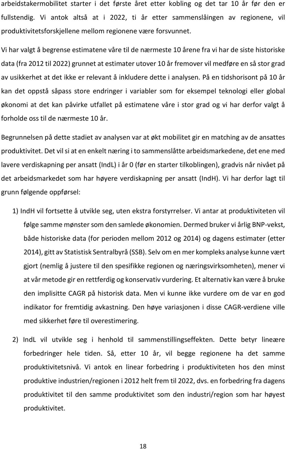 Vi har valgt å begrense estimatene våre til de nærmeste 10 årene fra vi har de siste historiske data (fra 2012 til 2022) grunnet at estimater utover 10 år fremover vil medføre en så stor grad av