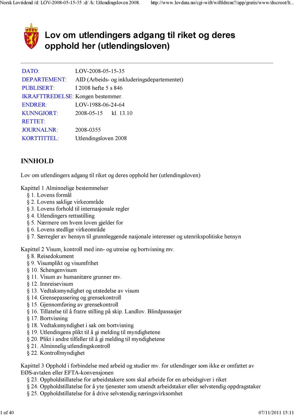 10 RETTET: JOURNALNR: 2008-0355 KORTTITTEL: Utlendingsloven 2008 INNHOLD Lov om utlendingers adgang til riket og deres opphold her (utlendingsloven) Kapittel 1 Alminnelige bestemmelser 1.