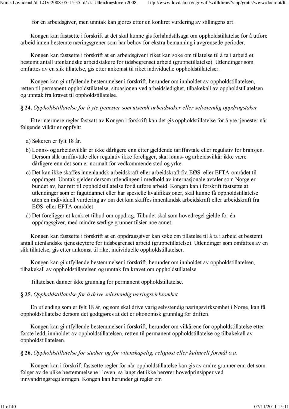 Kongen kan fastsette i forskrift at en arbeidsgiver i riket kan søke om tillatelse til å ta i arbeid et bestemt antall utenlandske arbeidstakere for tidsbegrenset arbeid (gruppetillatelse).