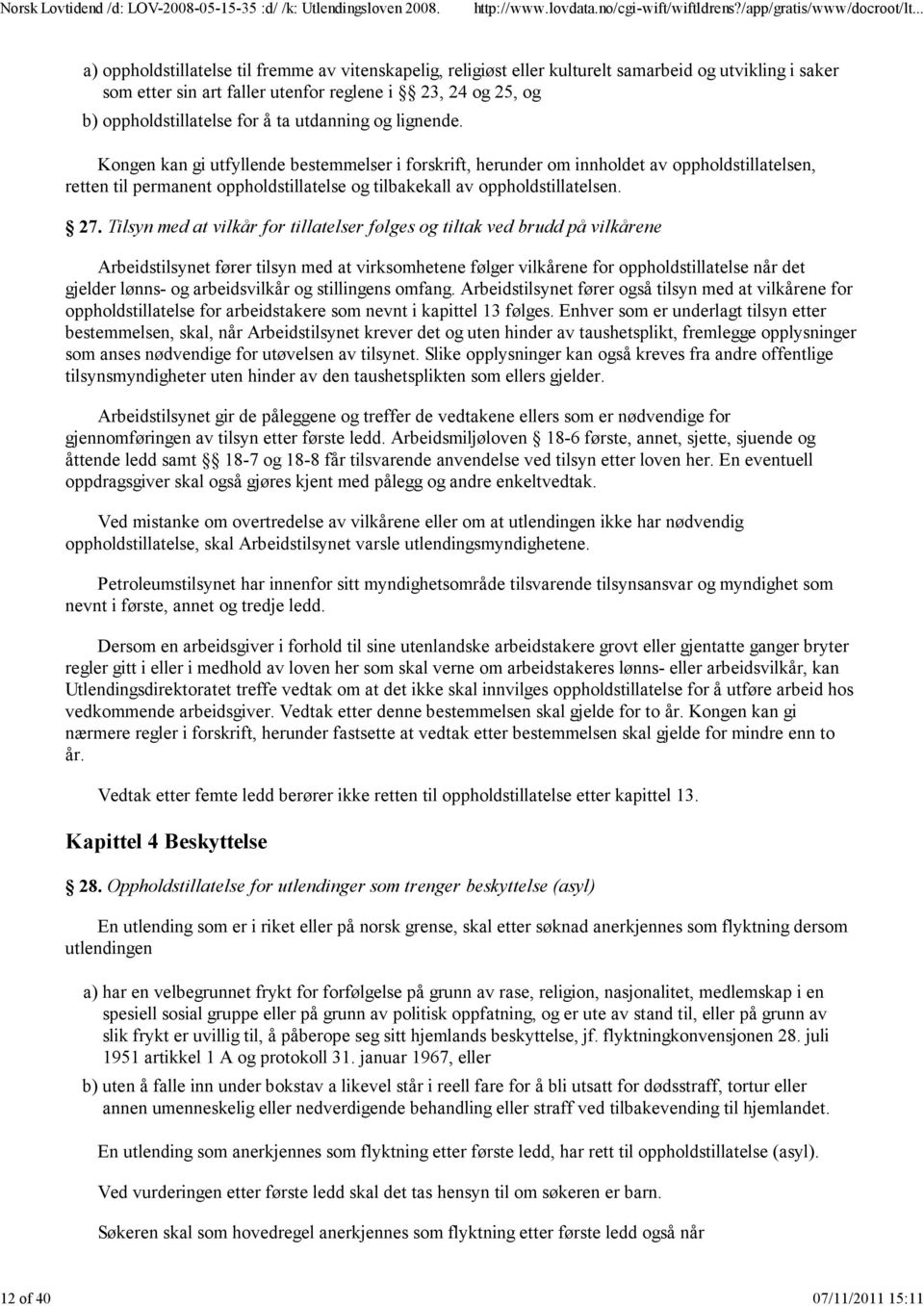 Kongen kan gi utfyllende bestemmelser i forskrift, herunder om innholdet av oppholdstillatelsen, retten til permanent oppholdstillatelse og tilbakekall av oppholdstillatelsen. 27.