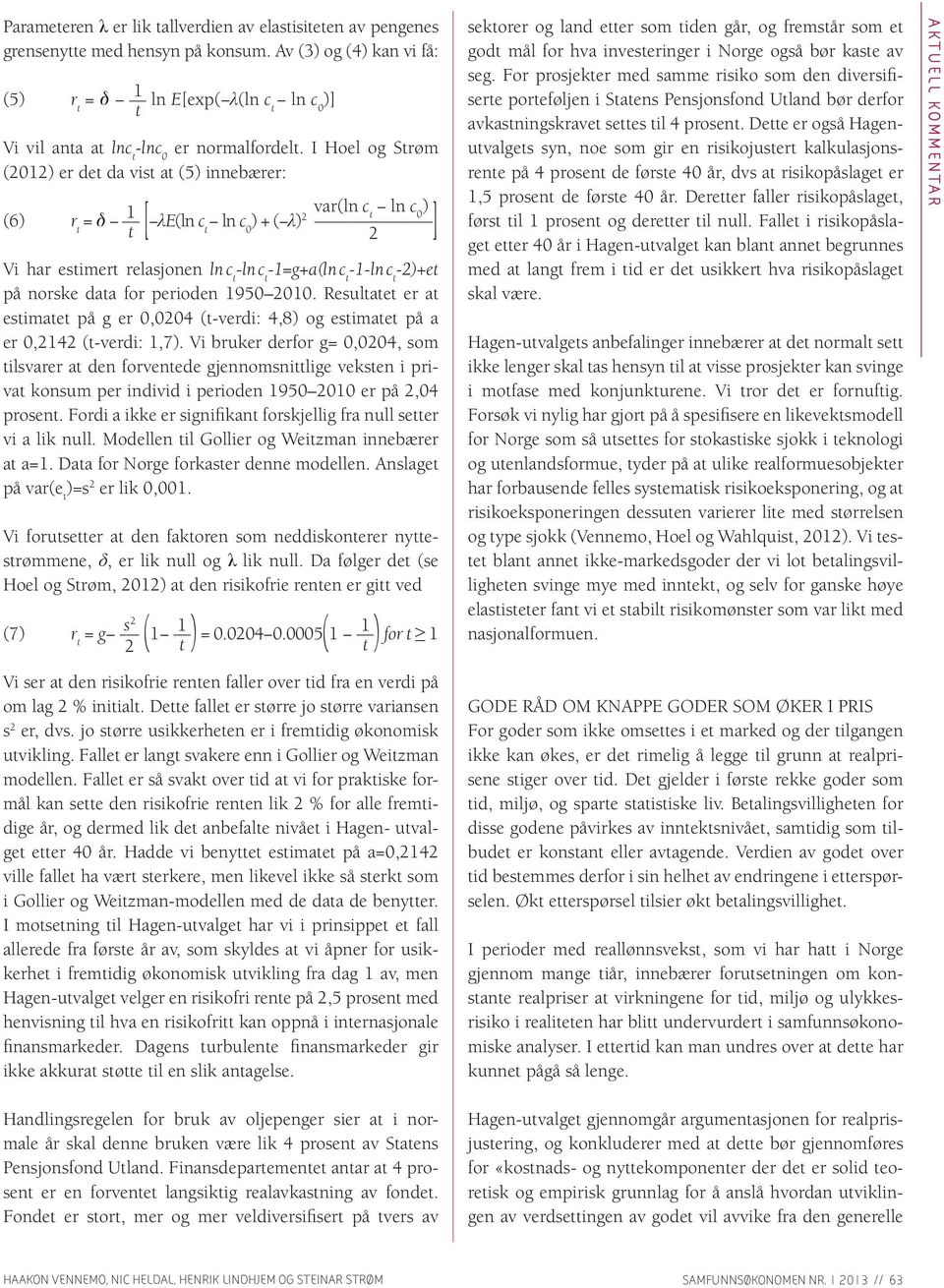 I Hoel og Strøm (2012) er det da vist at (5) innebærer: (6) r t = 1 t [ E(ln c ln c ) + var(ln c t 0 ( )2 ln c ) t 0 2 ] Vi har estimert relasjonen ln c t -ln c t -1=g+a(ln c t -1-ln c t -2)+et på