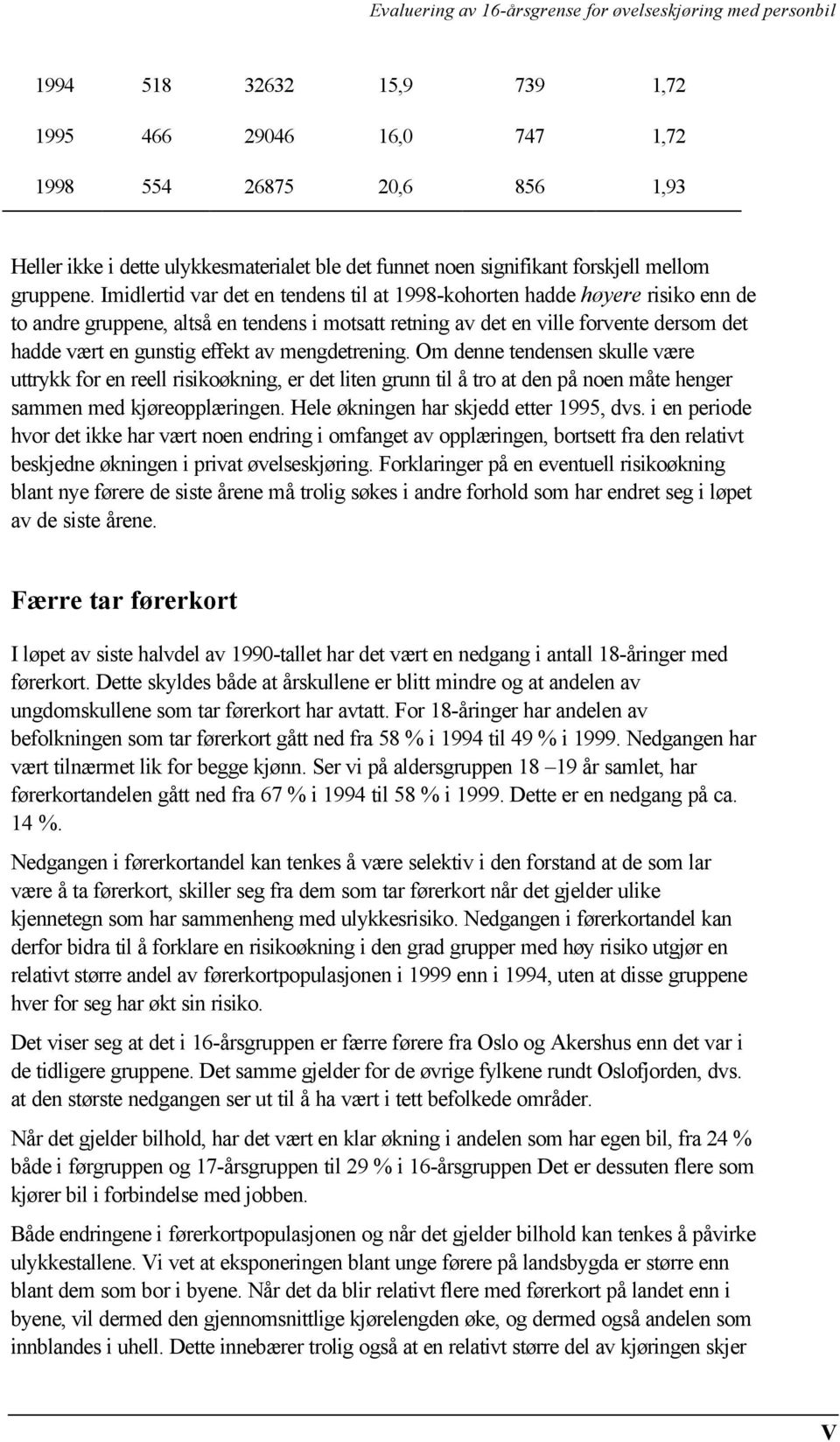 mengdetrening. Om denne tendensen skulle være uttrykk for en reell risikoøkning, er det liten grunn til å tro at den på noen måte henger sammen med kjøreopplæringen.