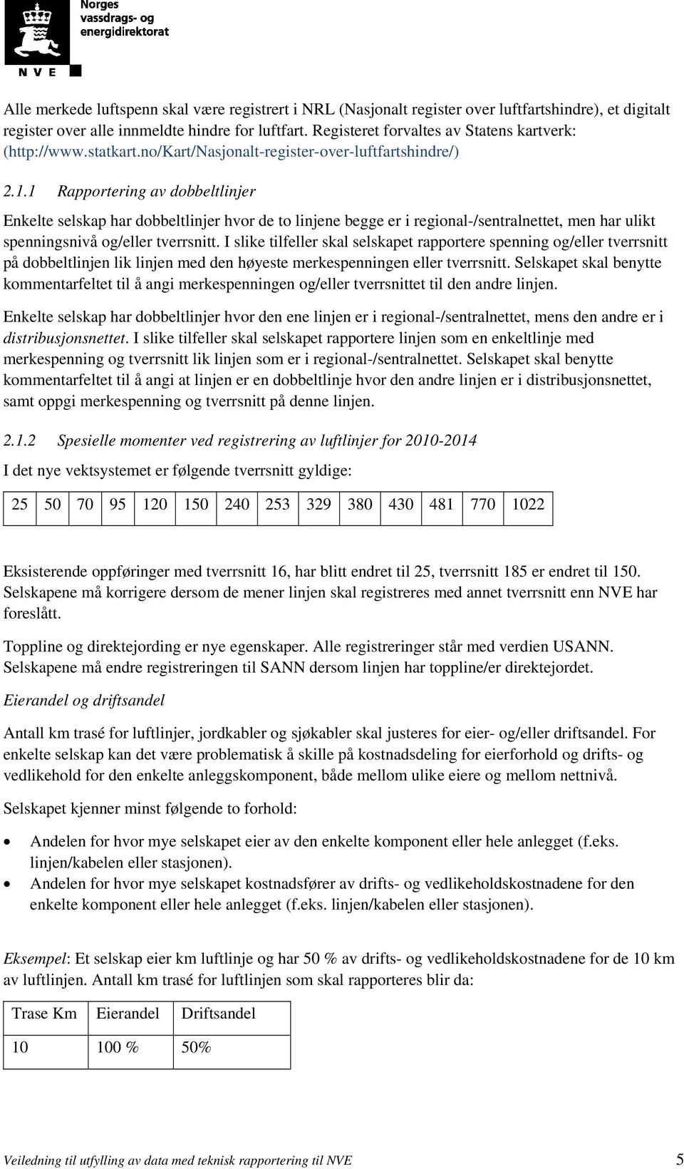 1 Rapportering av dobbeltlinjer Enkelte selskap har dobbeltlinjer hvor de to linjene begge er i regional-/sentralnettet, men har ulikt spenningsnivå og/eller tverrsnitt.