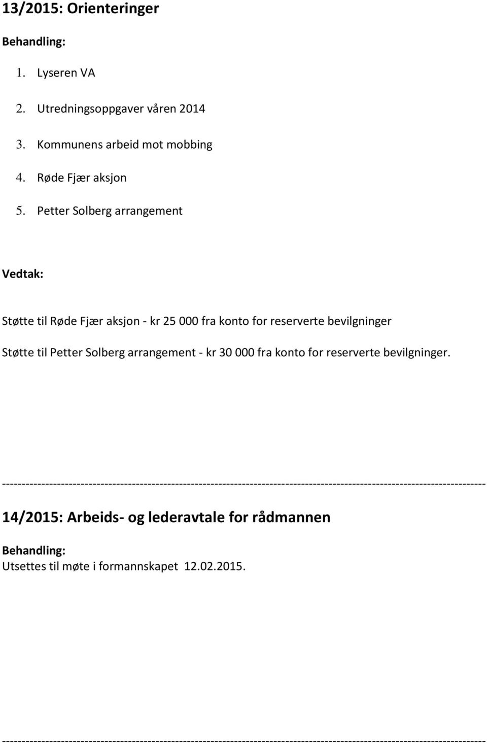 Petter Solberg arrangement Vedtak: Støtte til Røde Fjær aksjon - kr 25 000 fra konto for reserverte