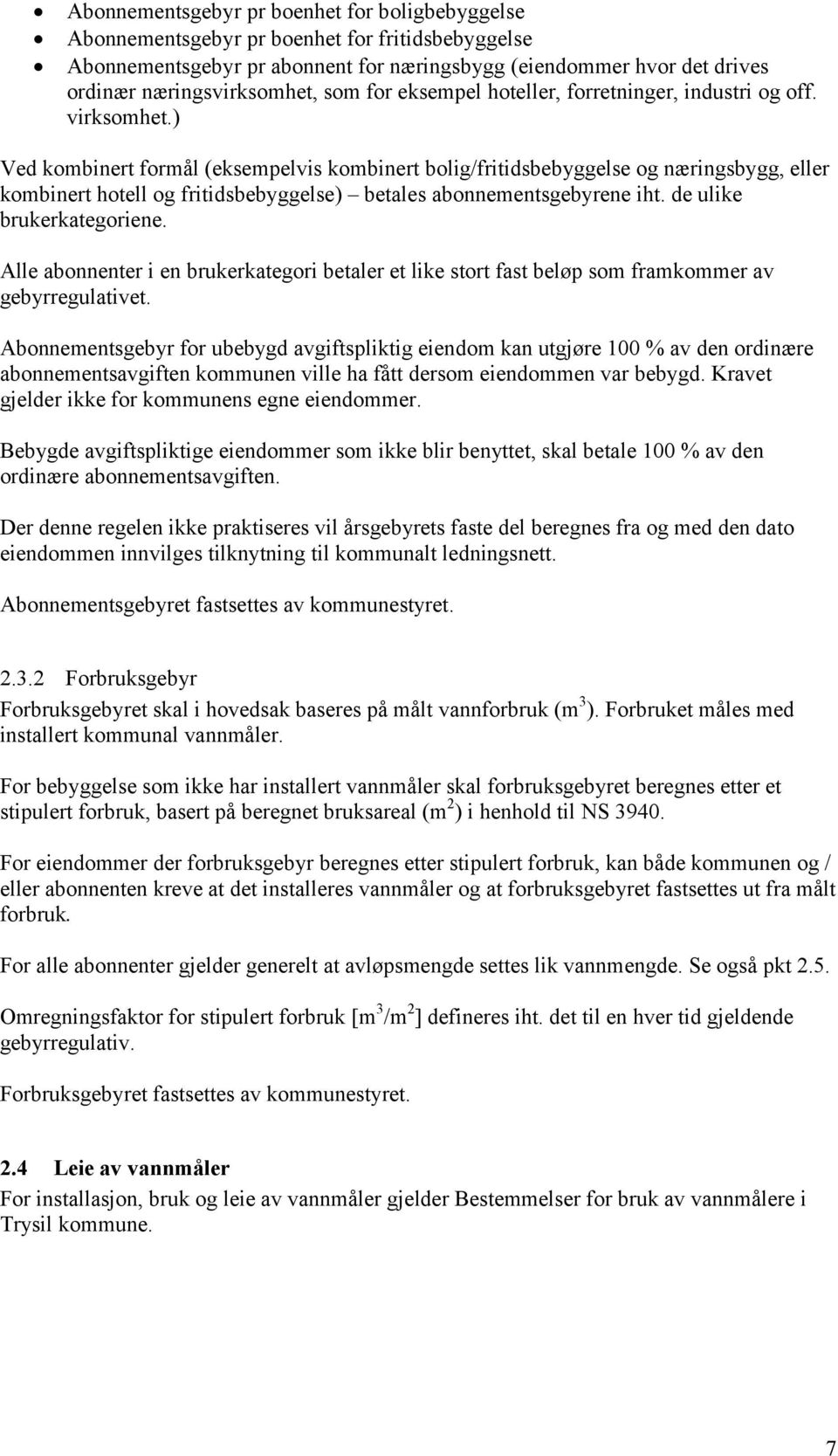 ) Ved kombinert formål (eksempelvis kombinert bolig/fritidsbebyggelse og næringsbygg, eller kombinert hotell og fritidsbebyggelse) betales abonnementsgebyrene iht. de ulike brukerkategoriene.