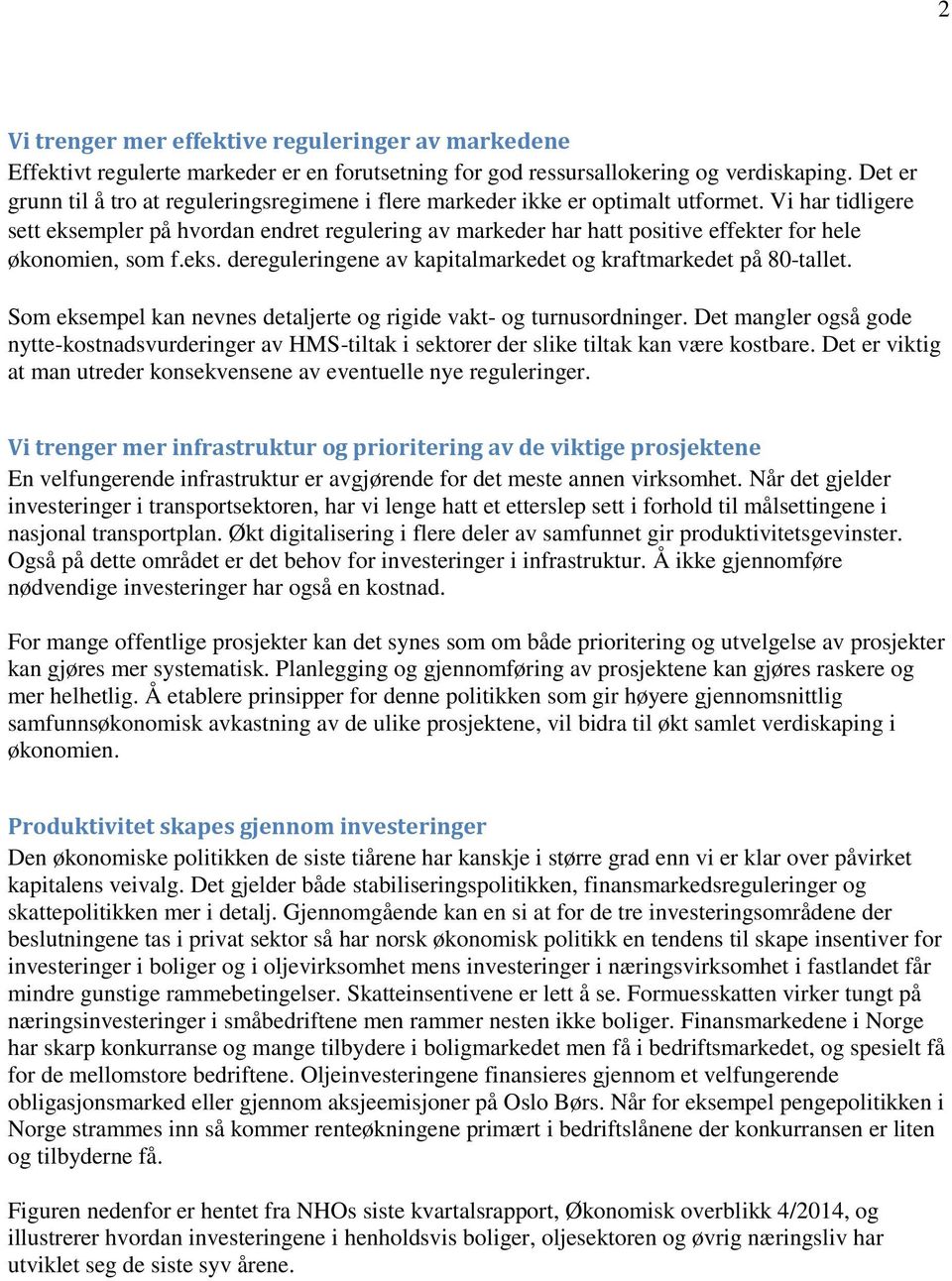 Vi har tidligere sett eksempler på hvordan endret regulering av markeder har hatt positive effekter for hele økonomien, som f.eks. dereguleringene av kapitalmarkedet og kraftmarkedet på 80-tallet.