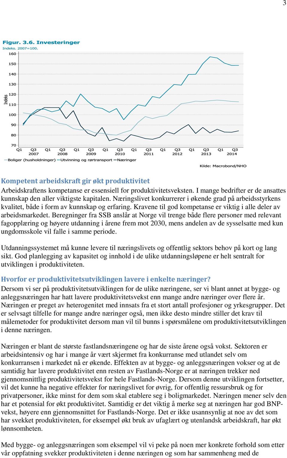 Beregninger fra SSB anslår at Norge vil trenge både flere personer med relevant fagopplæring og høyere utdanning i årene frem mot 2030, mens andelen av de sysselsatte med kun ungdomsskole vil falle i