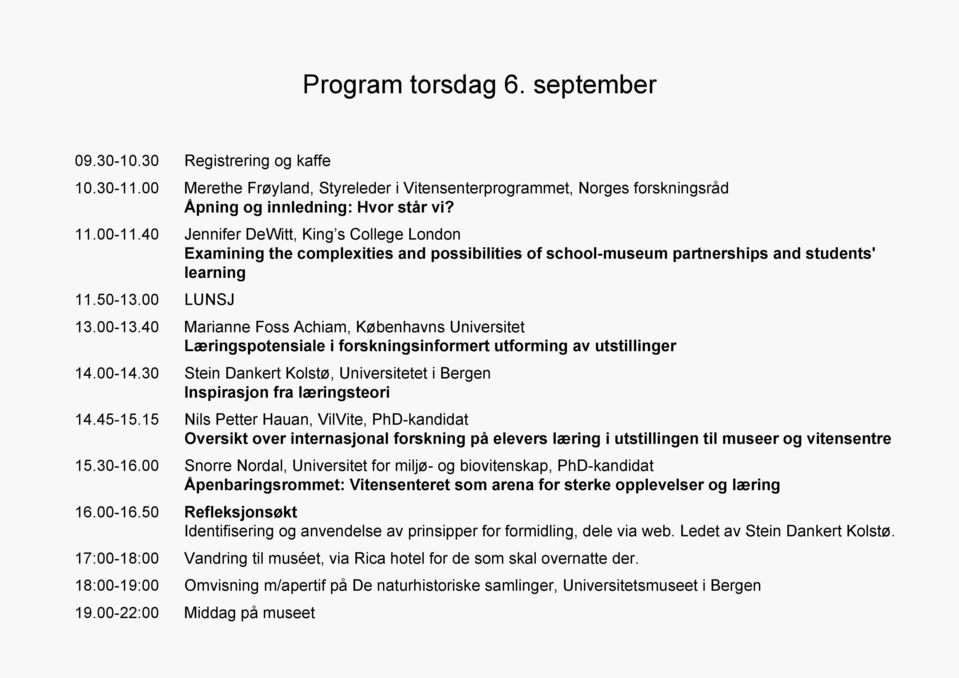 Jennifer DeWitt, King s College London Examining the complexities and possibilities of school-museum partnerships and students' learning LUNSJ Marianne Foss Achiam, Københavns Universitet