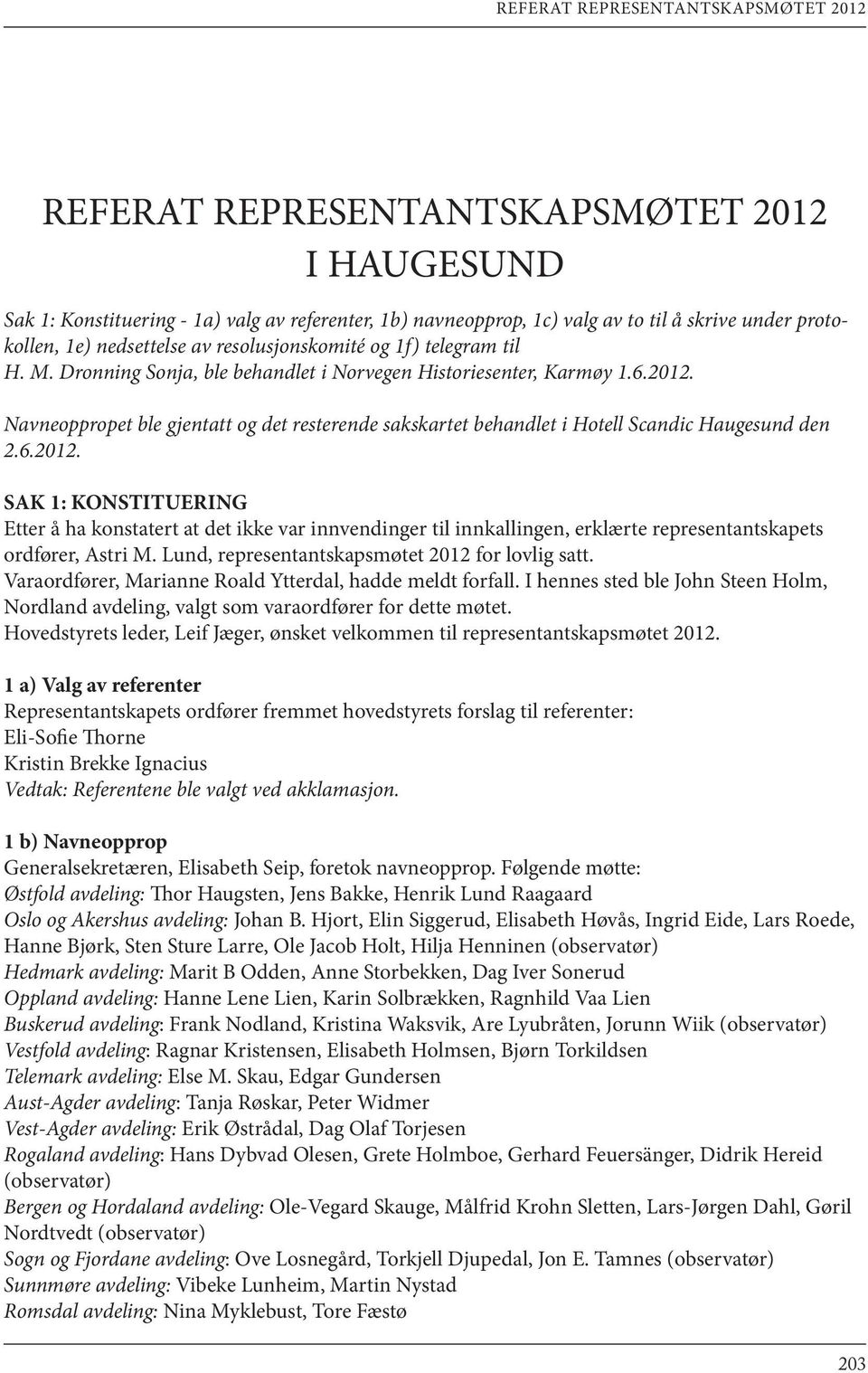 Navneoppropet ble gjentatt og det resterende sakskartet behandlet i Hotell Scandic Haugesund den 2.6.2012.