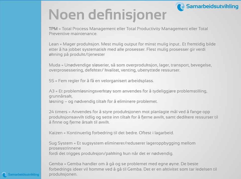 Flest mulig prosesser gir verdi økning på produkt/tjenester Muda = Unødvendige sløserier, så som overproduksjon, lager, transport, bevegelse, overprosessering, defekter/ kvalitet, venting, ubenyttede