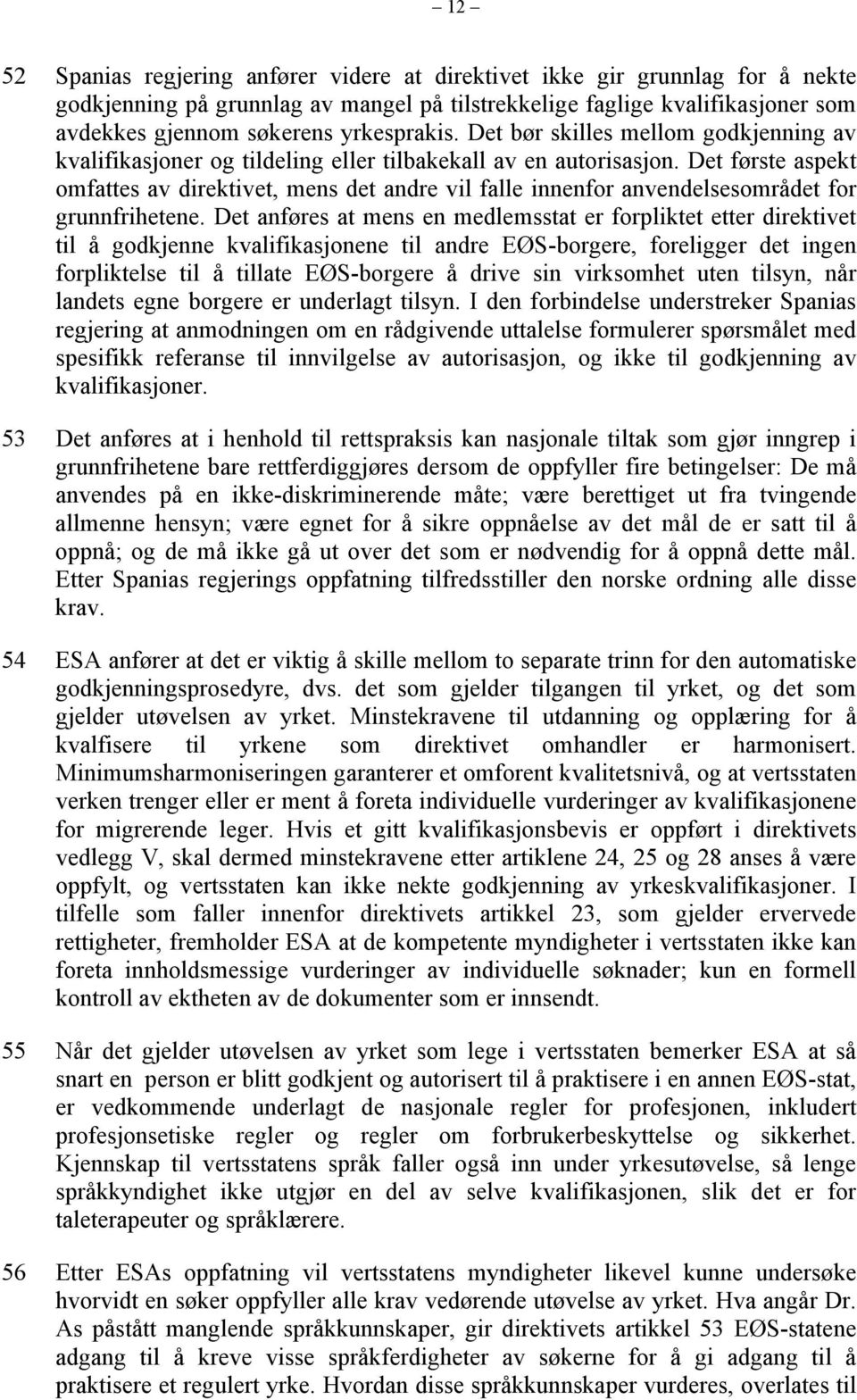 Det første aspekt omfattes av direktivet, mens det andre vil falle innenfor anvendelsesområdet for grunnfrihetene.