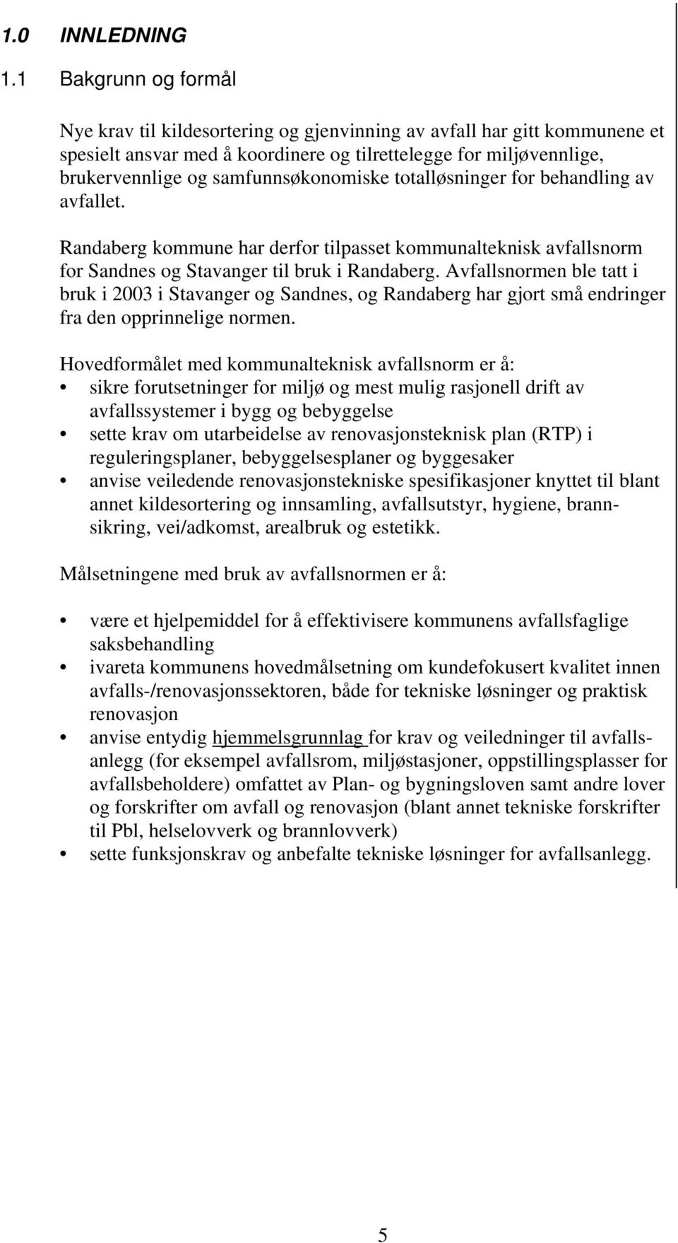 samfunnsøkonomiske totalløsninger for behandling av avfallet. Randaberg kommune har derfor tilpasset kommunalteknisk avfallsnorm for Sandnes og Stavanger til bruk i Randaberg.