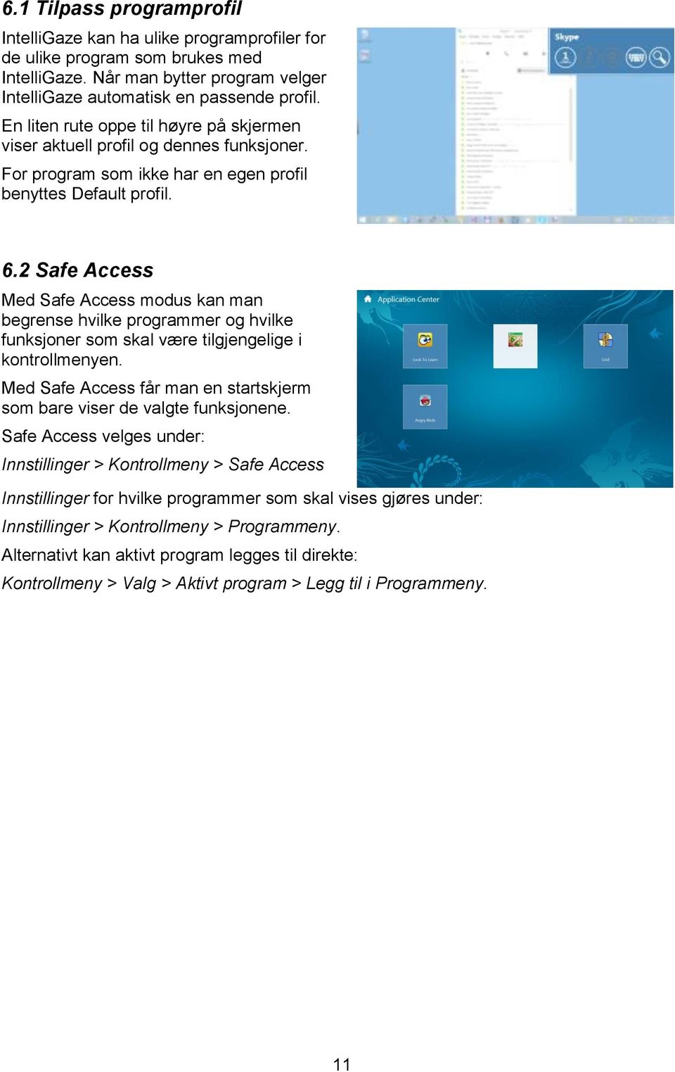 2 Safe Access Med Safe Access modus kan man begrense hvilke programmer og hvilke funksjoner som skal være tilgjengelige i kontrollmenyen.