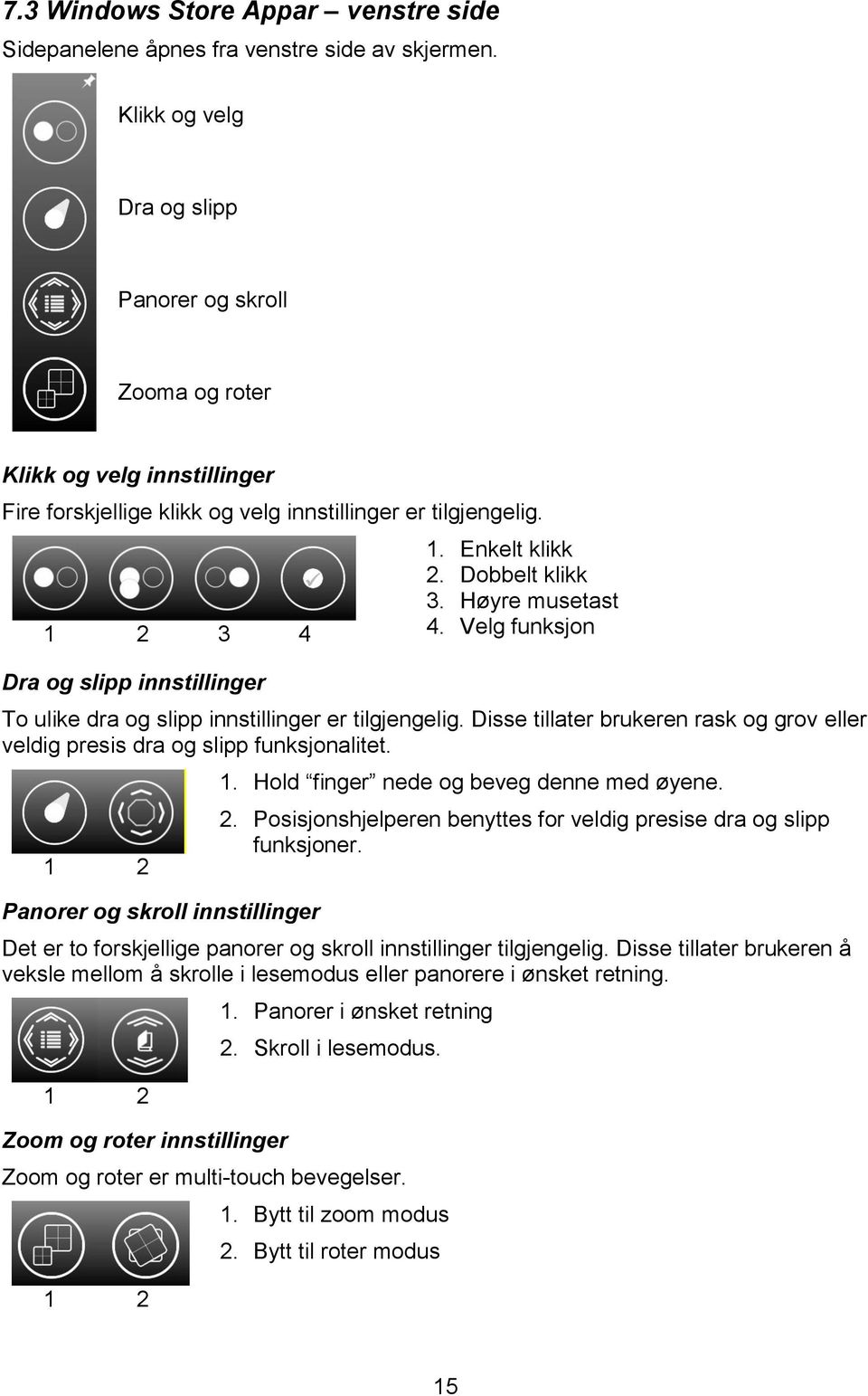 Enkelt klikk 2. Dobbelt klikk 3. Høyre musetast 4. Velg funksjon To ulike dra og slipp innstillinger er tilgjengelig.