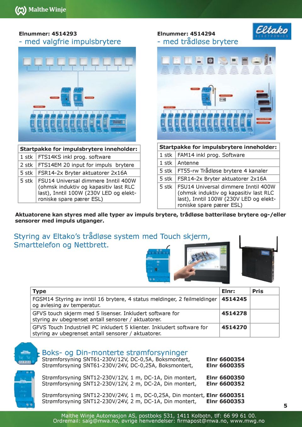 spare pærer ESL) Styring av Eltako s trådløse system med Touch skjerm, Smarttelefon og Nettbrett. Startpakke for impulsbrytere inneholder: 1 stk FAM14 inkl prog.