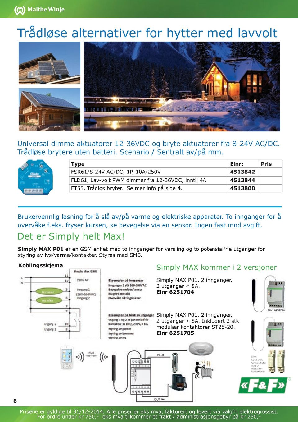 4513800 386,- Brukervennlig løsning for å slå av/på varme og elektriske apparater. To innganger for å overvåke f.eks. fryser kursen, se bevegelse via en sensor. Ingen fast mnd avgift.