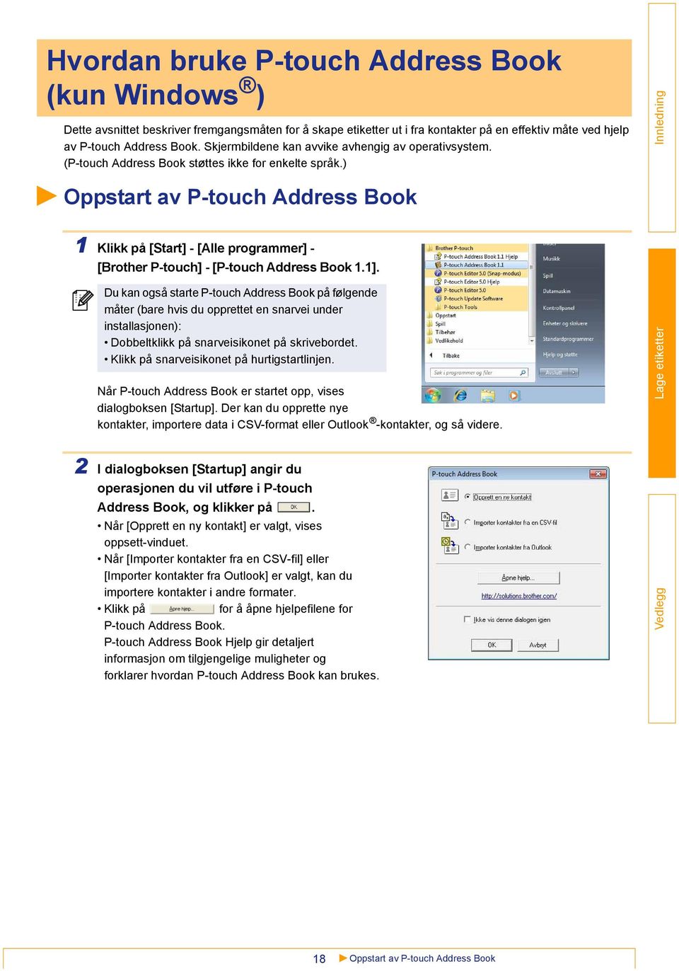 ) Oppstart av P-touch Address Book 1 Klikk på [Start] - [Alle programmer] - [Brother P-touch] - [P-touch Address Book 1.1].