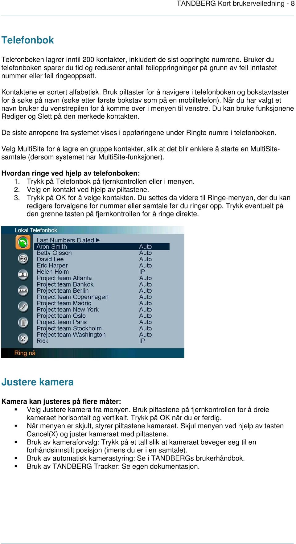 Bruk piltaster for å navigere i telefonboken og bokstavtaster for å søke på navn (søke etter første bokstav som på en mobiltelefon).