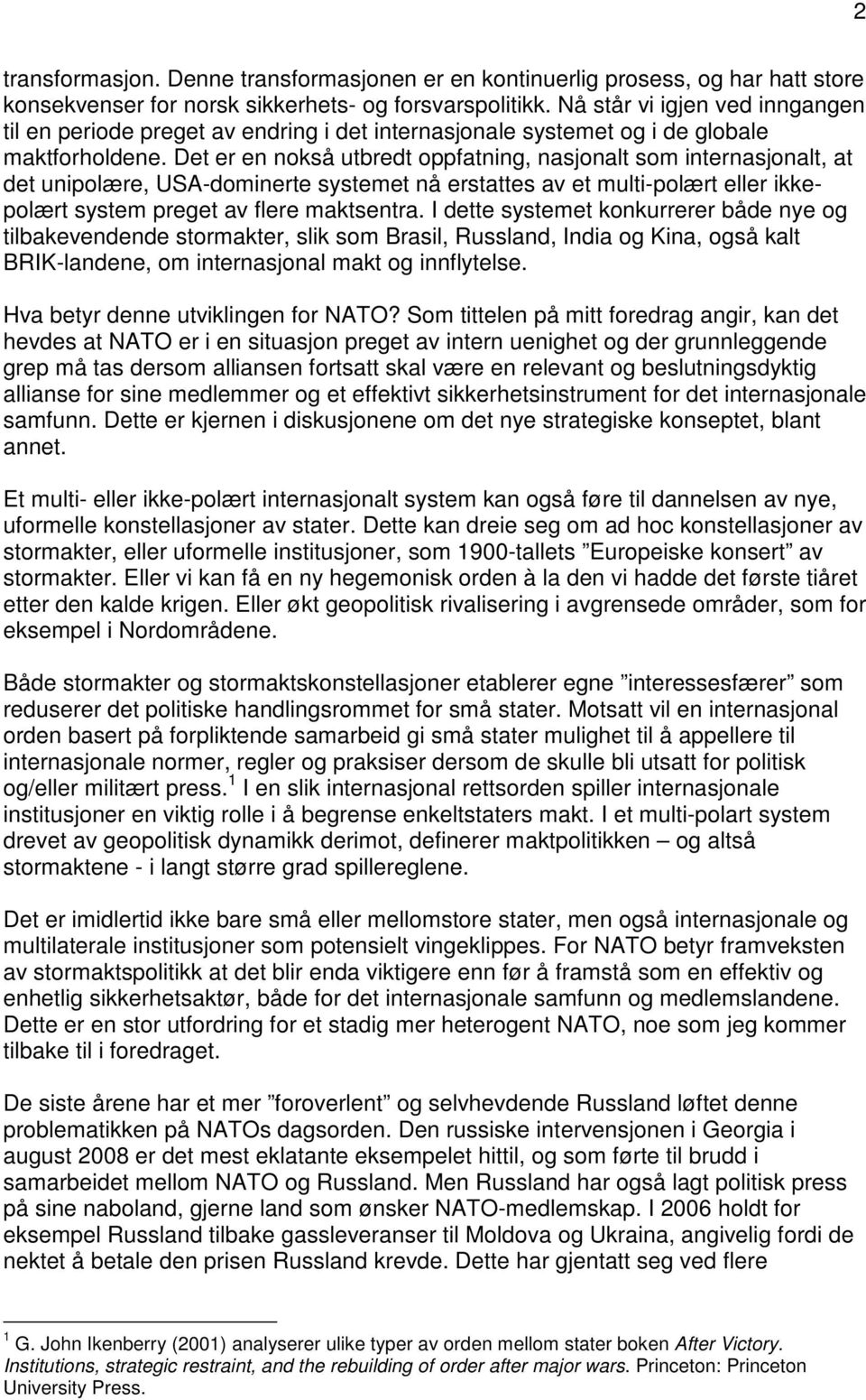 Det er en nokså utbredt oppfatning, nasjonalt som internasjonalt, at det unipolære, USA-dominerte systemet nå erstattes av et multi-polært eller ikkepolært system preget av flere maktsentra.