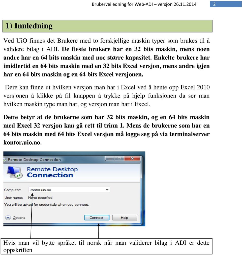 Enkelte brukere har imidlertid en 64 bits maskin med en 32 bits Excel versjon, mens andre igjen har en 64 bits maskin og en 64 bits Excel versjonen.