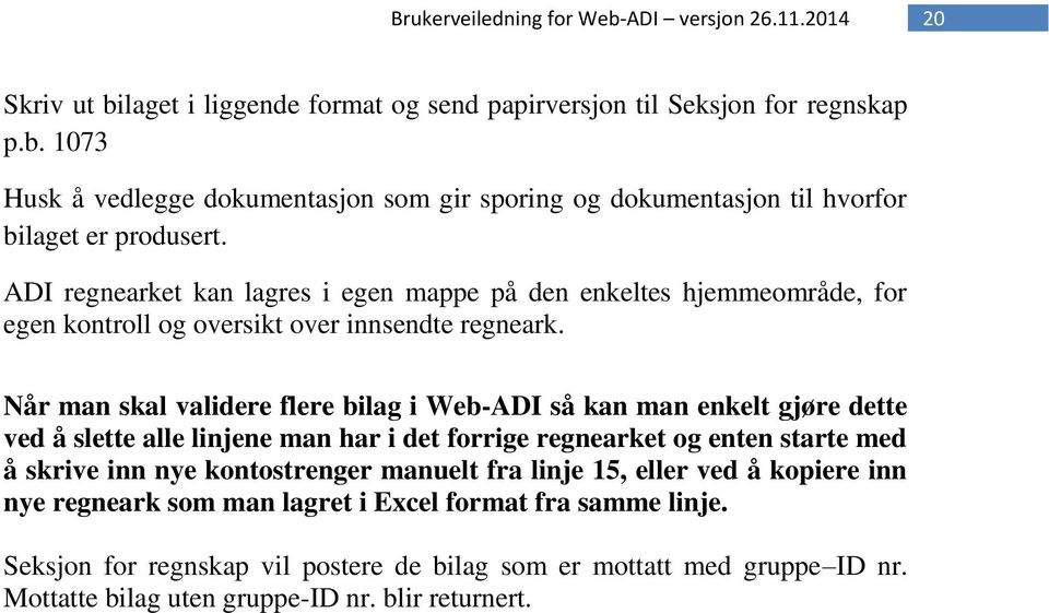 Når man skal validere flere bilag i Web-ADI så kan man enkelt gjøre dette ved å slette alle linjene man har i det forrige regnearket og enten starte med å skrive inn nye