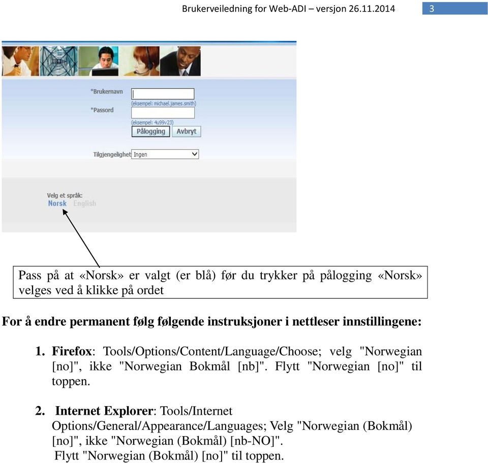 Firefox: Tools/Options/Content/Language/Choose; velg "Norwegian [no]", ikke "Norwegian Bokmål [nb]".