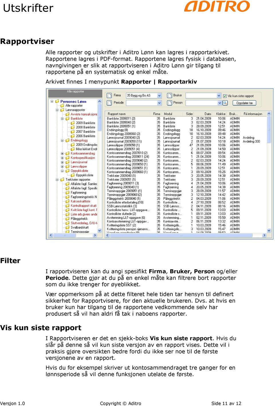 Arkivet finnes I menypunkt Rapporter Rapportarkiv Filter I rapportviseren kan du angi spesifikt Firma, Bruker, Person og/eller Periode.